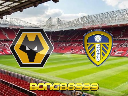Soi kèo, nhận định Wolves vs Leeds Utd – 03h00 – 19/03/2022